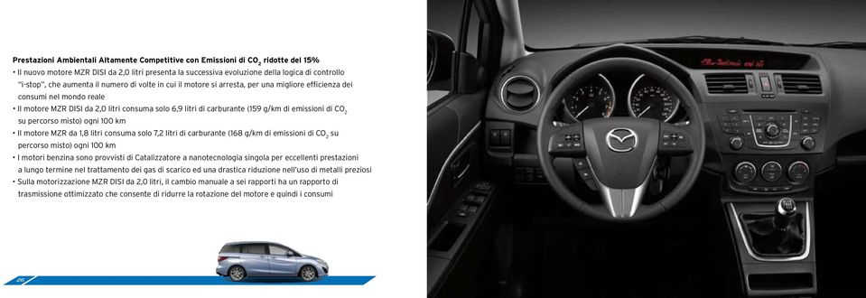 emissioni di CO 2 su percorso misto) ogni 100 km Il motore MZR da 1,8 litri consuma solo 7,2 litri di carburante (168 g/km di emissioni di CO 2 su percorso misto) ogni 100 km I motori benzina sono