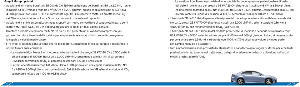 , consuma 6,9 litri di carburante ogni 100 km (percorso misto) ed emette meno CO 2 (-4,2% circa, berlina/due volumi a 5 porte, con cambio manuale a 6 rapporti) Adozione di cambio automatico a cinque