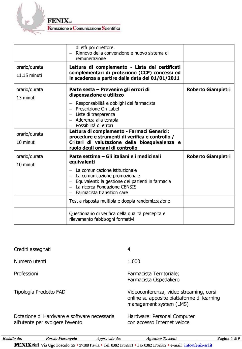 scadenza a partire dalla data del 01/01/2011 Parte sesta Prevenire gli errori di dispensazione e utilizzo Responsabilità e obblighi del farmacista Prescrizione On Label Liste di trasparenza Aderenza