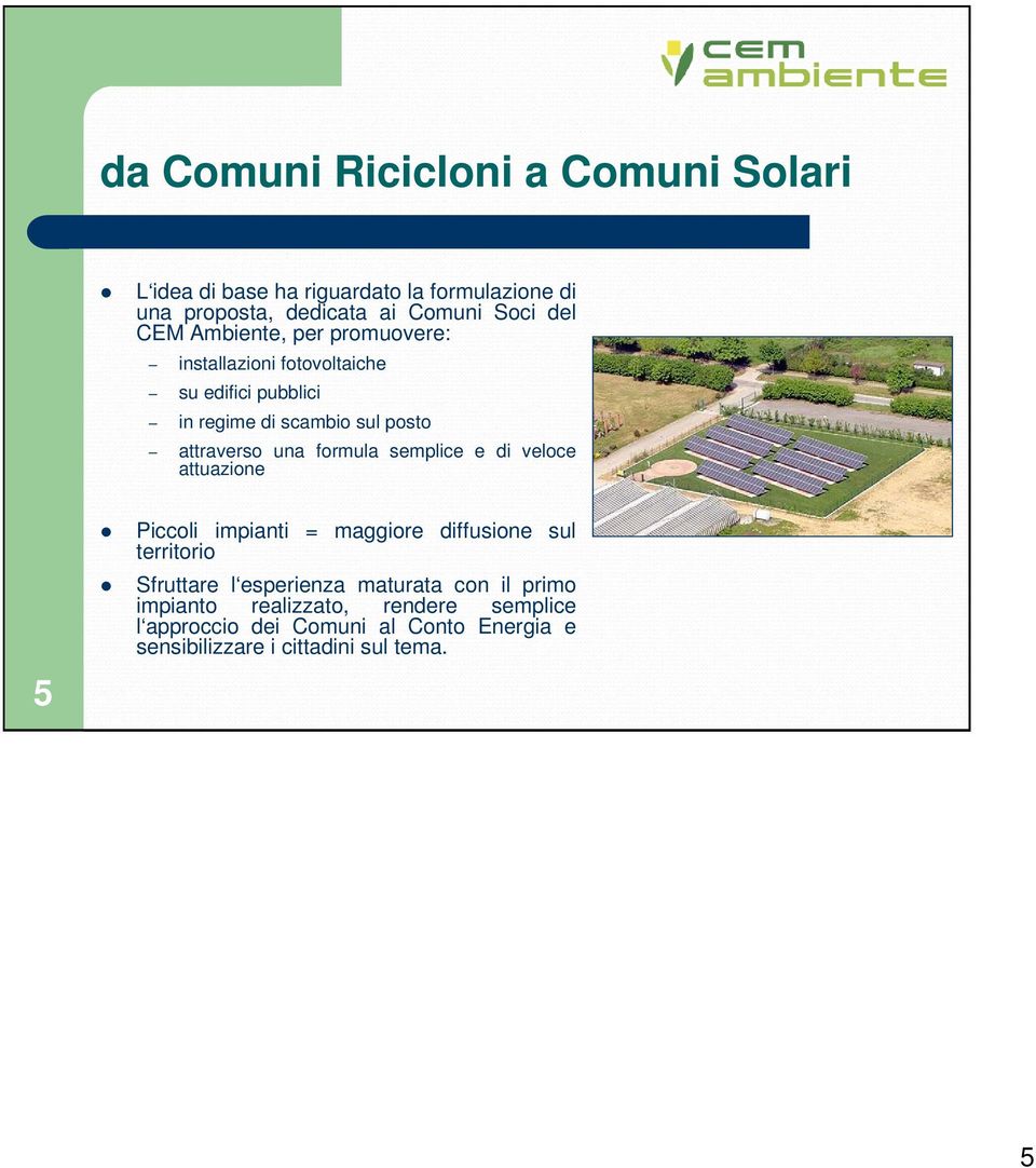 formula semplice e di veloce attuazione 5 Piccoli impianti = maggiore diffusione sul territorio Sfruttare l esperienza maturata