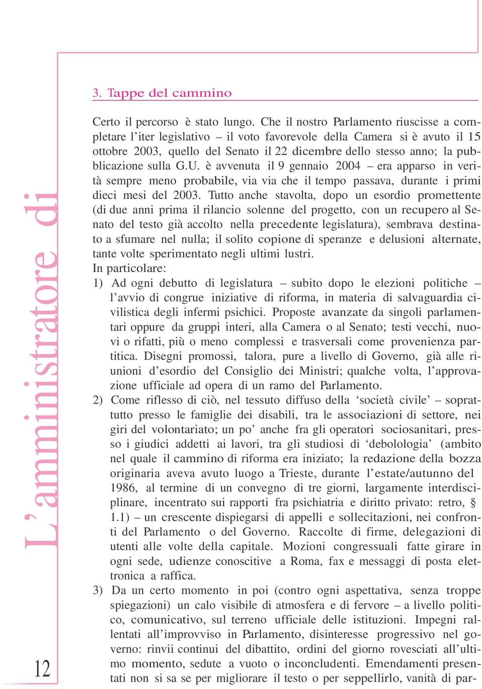 sulla G.U. è avvenuta il 9 gennaio 2004 era apparso in verità sempre meno probabile, via via che il tempo passava, durante i primi dieci mesi del 2003.