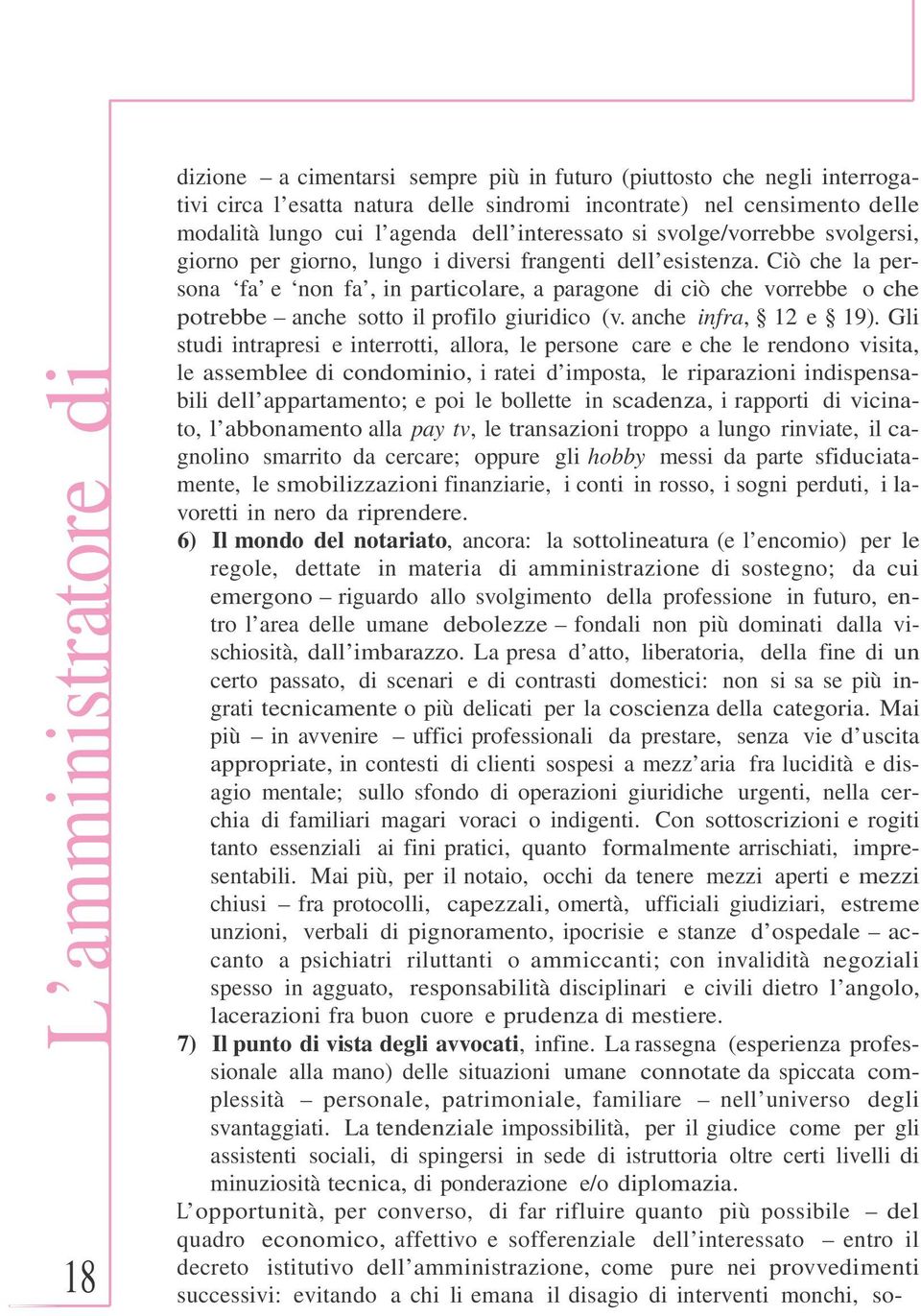 Ciò che la persona fa e non fa, in particolare, a paragone di ciò che vorrebbe o che potrebbe anche sotto il profilo giuridico (v. anche infra, 12 e 19).