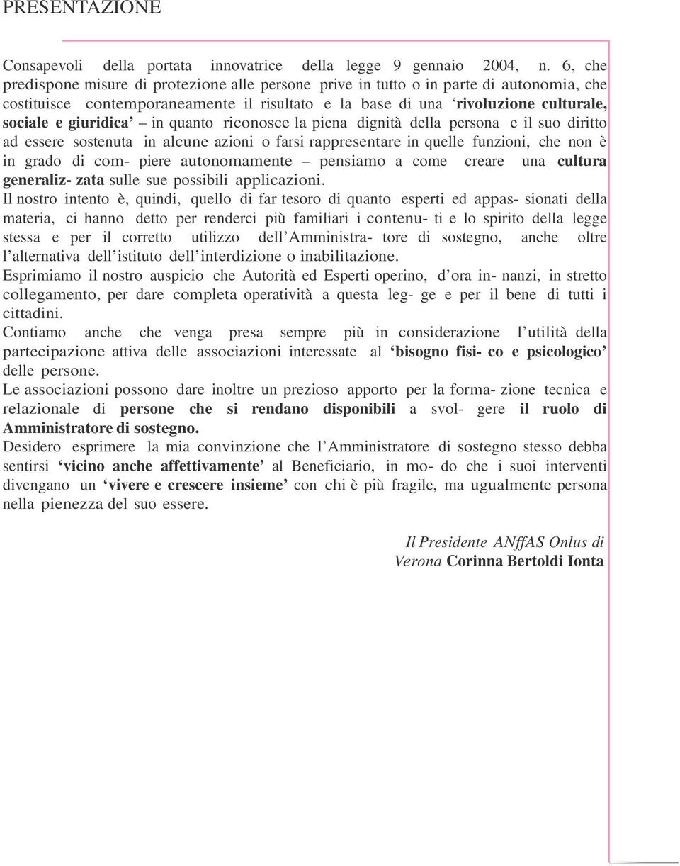 in quanto riconosce la piena dignità della persona e il suo diritto ad essere sostenuta in alcune azioni o farsi rappresentare in quelle funzioni, che non è in grado di com- piere autonomamente