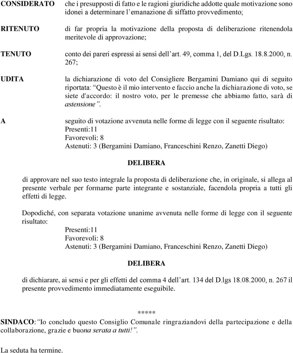 267; UDITA A la dichiarazione di voto del Consigliere Bergamini Damiano qui di seguito riportata: Questo è il mio intervento e faccio anche la dichiarazione di voto, se siete d'accordo: il nostro