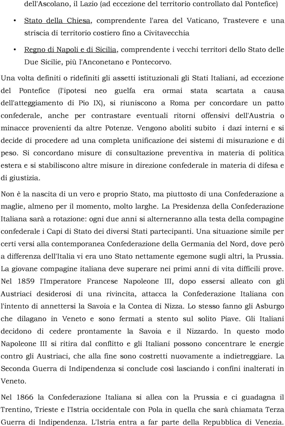 Una volta definiti o ridefiniti gli assetti istituzionali gli Stati Italiani, ad eccezione del Pontefice (l'ipotesi neo guelfa era ormai stata scartata a causa dell'atteggiamento di Pio IX), si