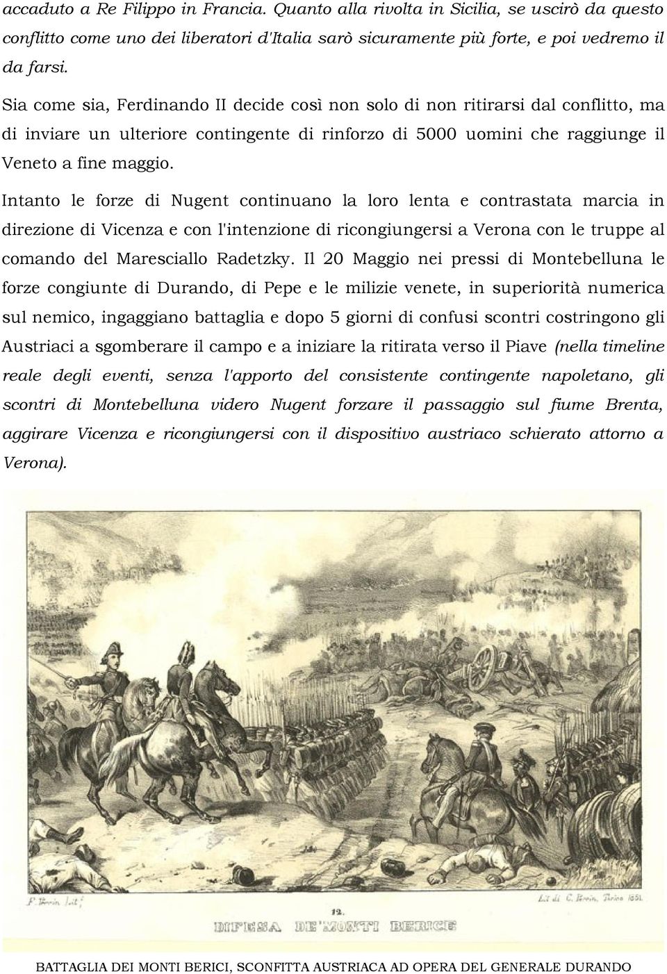 Intanto le forze di Nugent continuano la loro lenta e contrastata marcia in direzione di Vicenza e con l'intenzione di ricongiungersi a Verona con le truppe al comando del Maresciallo Radetzky.
