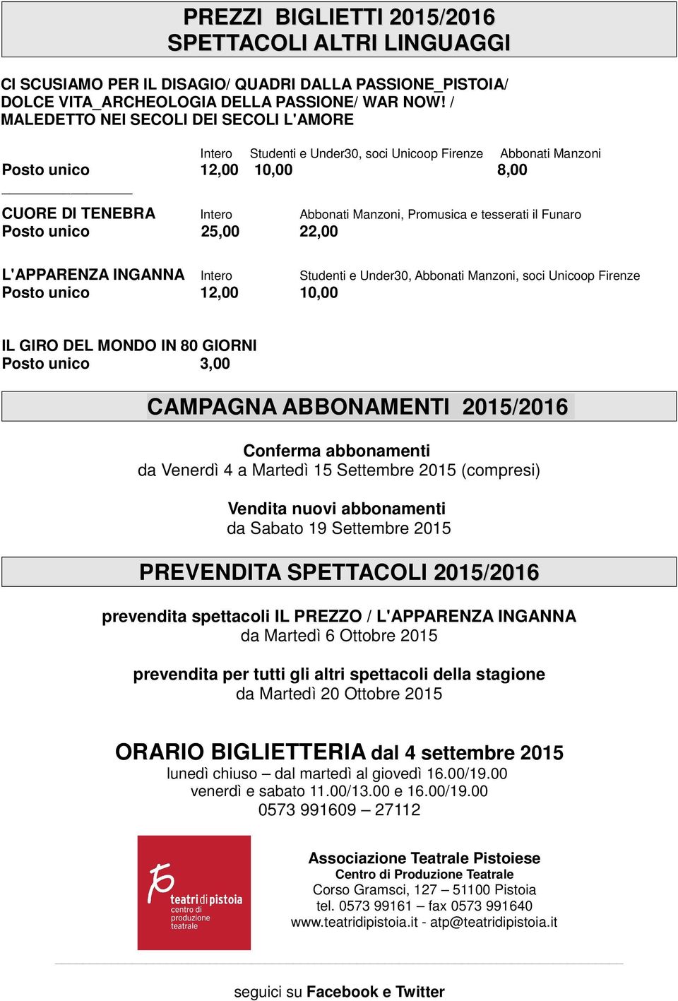 il Funaro Posto unico 25,00 22,00 L'APPARENZA INGANNA Intero Studenti e Under30, Abbonati Manzoni, soci Unicoop Firenze Posto unico 12,00 10,00 IL GIRO DEL MONDO IN 80 GIORNI Posto unico 3,00