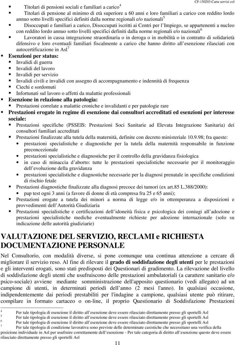 dalla norme regionali e/o nazionali 6 Lavoratori in cassa integrazione straordinaria o in deroga o in mobilità o in contratto di solidarietà difensivo e loro eventuali familiari fiscalmente a carico