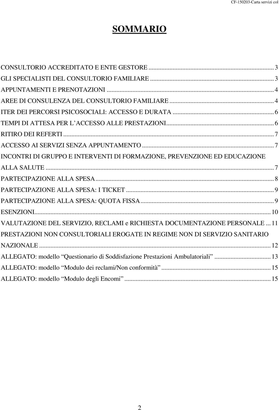 .. 7 INCONTRI DI GRUPPO E INTERVENTI DI FORMAZIONE, PREVENZIONE ED EDUCAZIONE ALLA SALUTE... 7 PARTECIPAZIONE ALLA SPESA... 8 PARTECIPAZIONE ALLA SPESA: I TICKET.