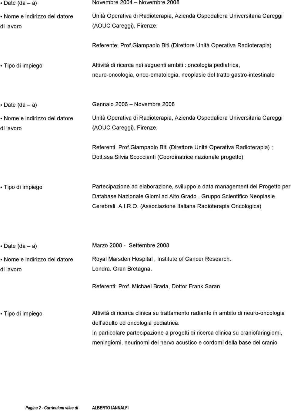 (da a) Gennaio 2006 Novembre 2008 Unità Operativa di Radioterapia, Azienda Ospedaliera Universitaria Careggi (AOUC Careggi), Firenze. Referenti. Prof.