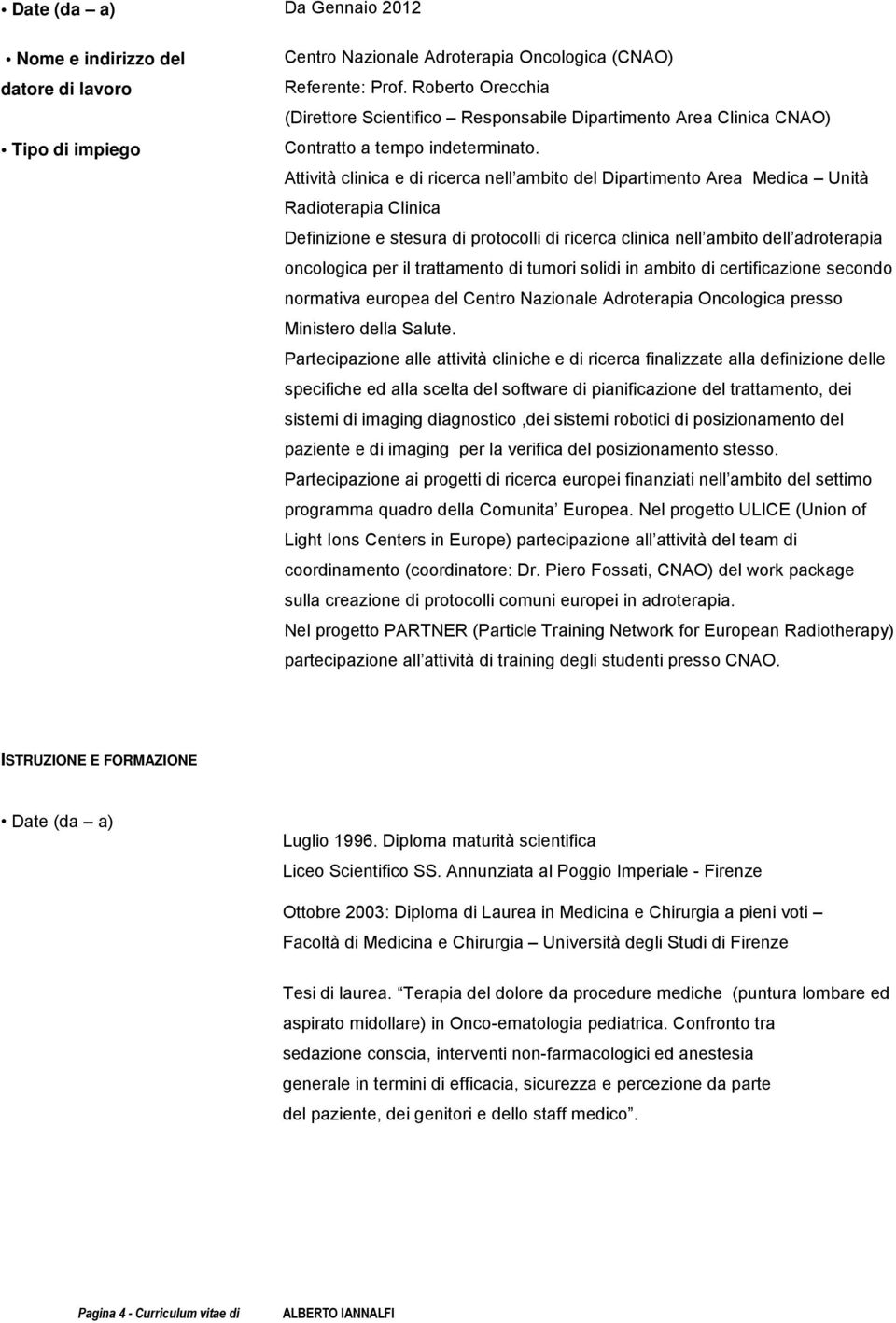 Attività clinica e di ricerca nell ambito del Dipartimento Area Medica Unità Radioterapia Clinica Definizione e stesura di protocolli di ricerca clinica nell ambito dell adroterapia oncologica per il