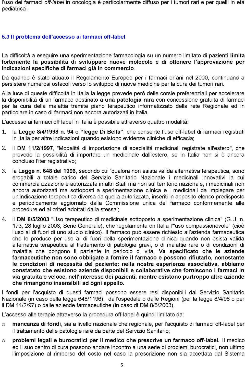 molecole e di ottenere l approvazione per indicazioni specifiche di farmaci già in commercio.