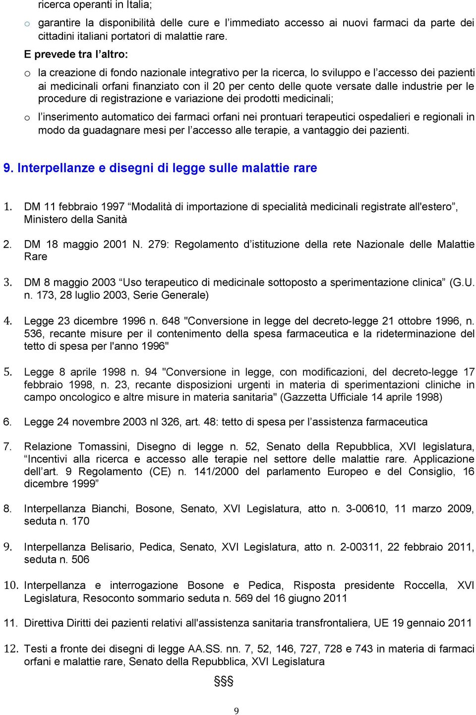 industrie per le procedure di registrazione e variazione dei prodotti medicinali; o l inserimento automatico dei farmaci orfani nei prontuari terapeutici ospedalieri e regionali in modo da guadagnare