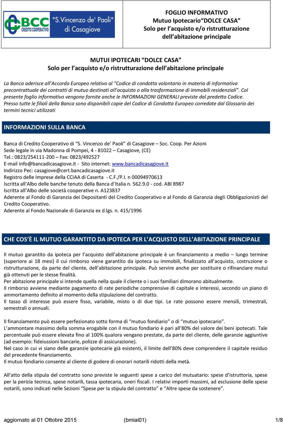 Presso tutte le filiali della Banca sono disponibili copie del Codice di Condotta Europeo corredate dal Glossario dei termini tecnici utilizzati INFORMAZIONI SULLA BANCA Banca di Credito Cooperativo