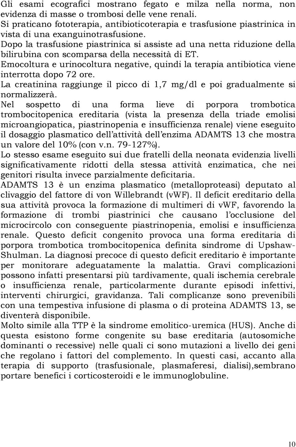 Dopo la trasfusione piastrinica si assiste ad una netta riduzione della bilirubina con scomparsa della necessità di ET.