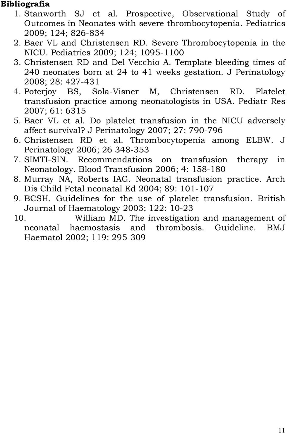 J Perinatology 2008; 28: 427-431 4. Poterjoy BS, Sola-Visner M, Christensen RD. Platelet transfusion practice among neonatologists in USA. Pediatr Res 2007; 61: 6315 5. Baer VL et al.