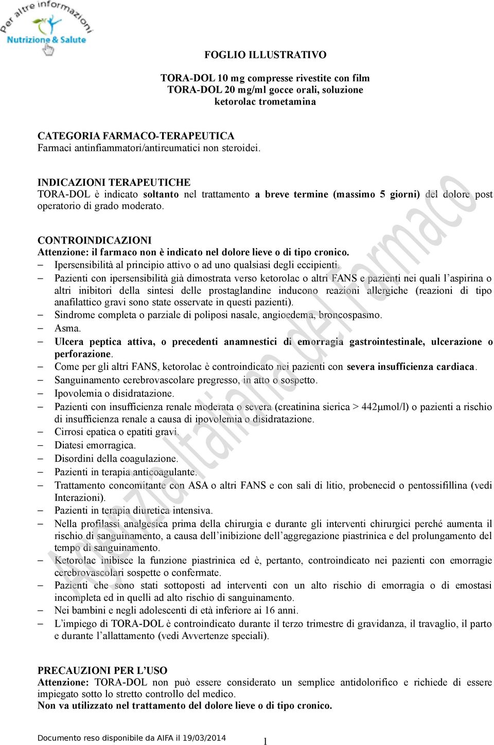 CONTROINDICAZIONI Attenzione: il farmaco non è indicato nel dolore lieve o di tipo cronico. Ipersensibilità al principio attivo o ad uno qualsiasi degli eccipienti.