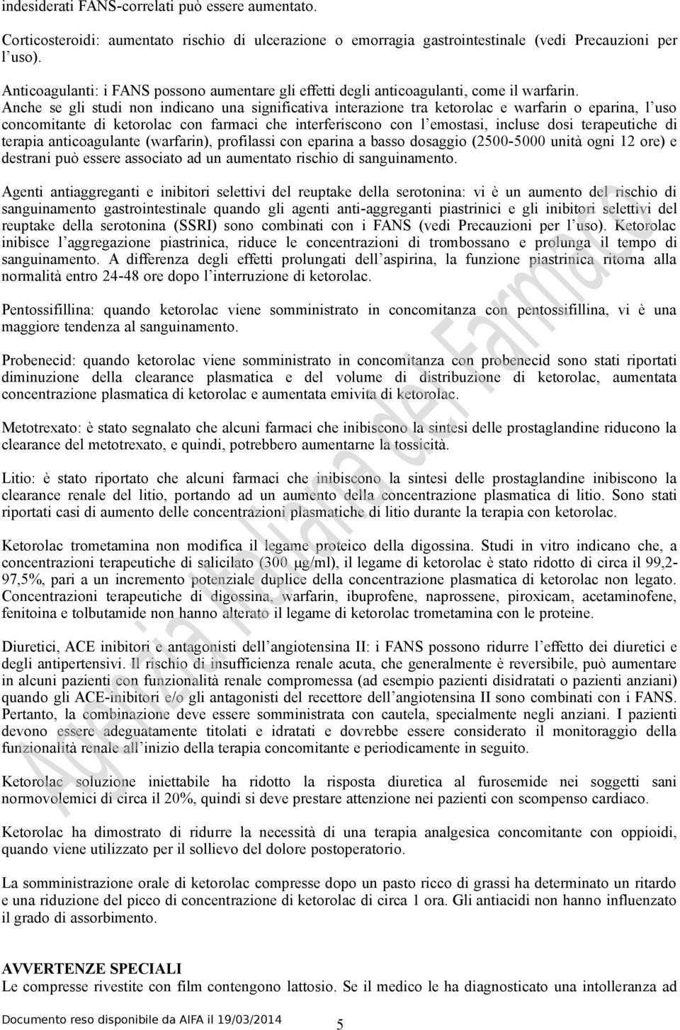 Anche se gli studi non indicano una significativa interazione tra ketorolac e warfarin o eparina, l uso concomitante di ketorolac con farmaci che interferiscono con l emostasi, incluse dosi