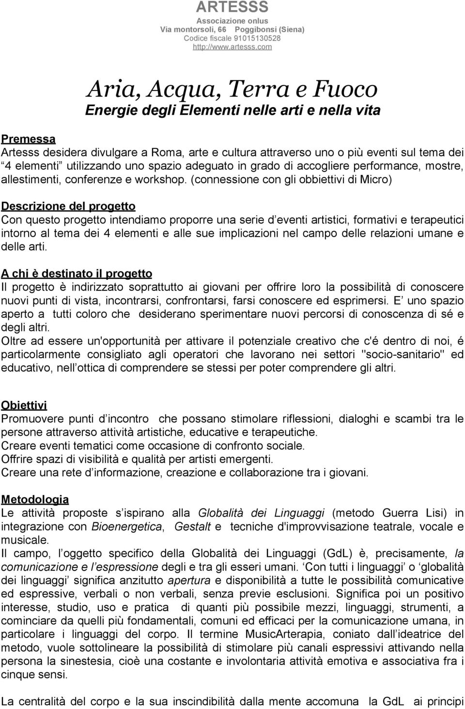 (connessione con gli obbiettivi di Micro) Descrizione del progetto Con questo progetto intendiamo proporre una serie d eventi artistici, formativi e terapeutici intorno al tema dei 4 elementi e alle