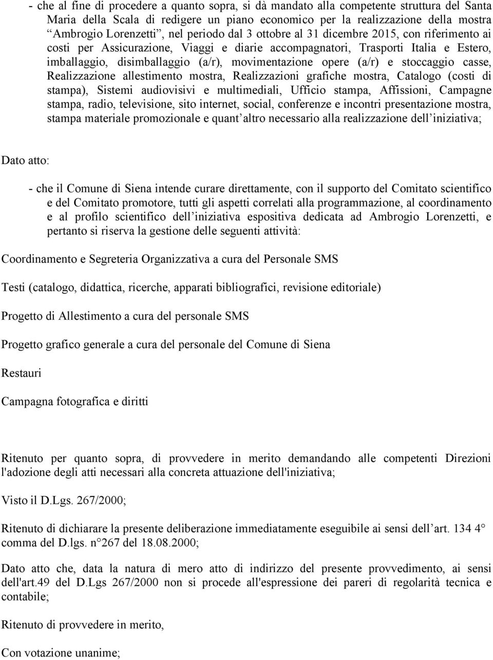 opere (a/r) e stoccaggio casse, Realizzazione allestimento mostra, Realizzazioni grafiche mostra, Catalogo (costi di stampa), Sistemi audiovisivi e multimediali, Ufficio stampa, Affissioni, Campagne