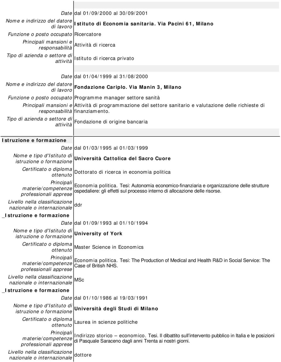 Fondazione di origine bancaria Istruzione e formazione Date dal 01/03/1995 al 01/03/1999 Università Cattolica del Sacro Cuore Dottorato di ricerca in economia politica Economia politica.