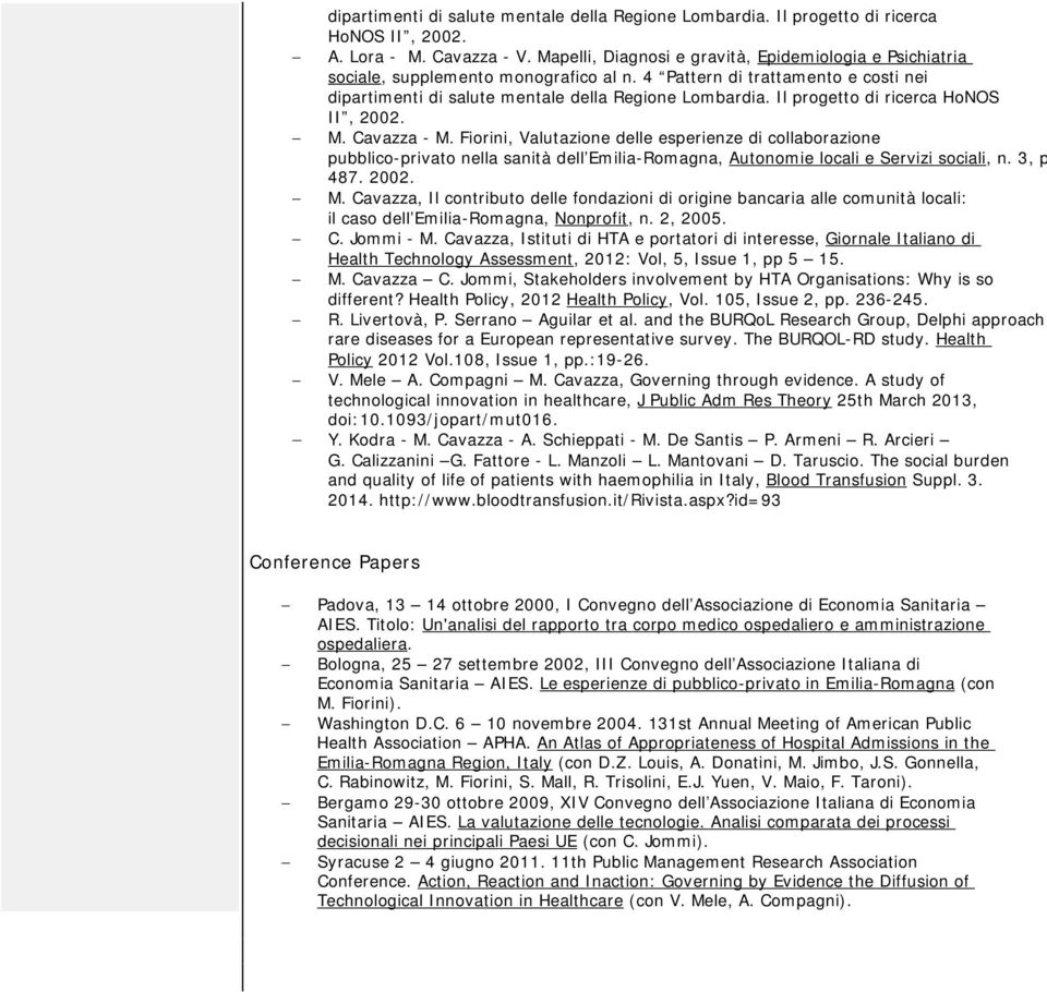 Il progetto di ricerca HoNOS II, 2002. M. Cavazza - M. Fiorini, Valutazione delle esperienze di collaborazione pubblico-privato nella sanità dell Emilia-Romagna, Autonomie locali e Servizi sociali, n.