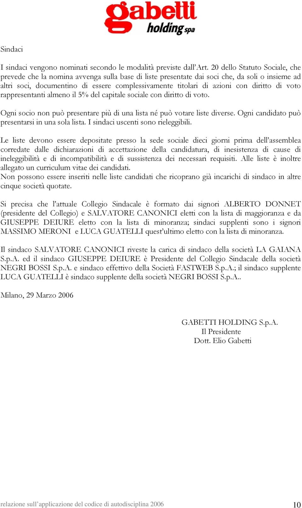 diritto di voto rappresentanti almeno il 5% del capitale sociale con diritto di voto. Ogni socio non può presentare più di una lista né può votare liste diverse.