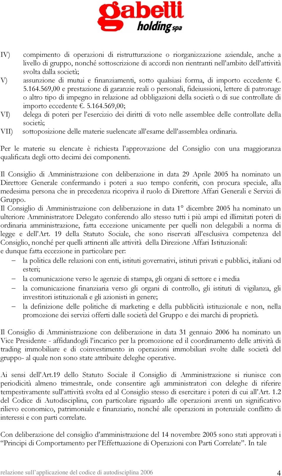 569,00 e prestazione di garanzie reali o personali, fideiussioni, lettere di patronage o altro tipo di impegno in relazione ad obbligazioni della società o di sue controllate di importo eccedente. 5.