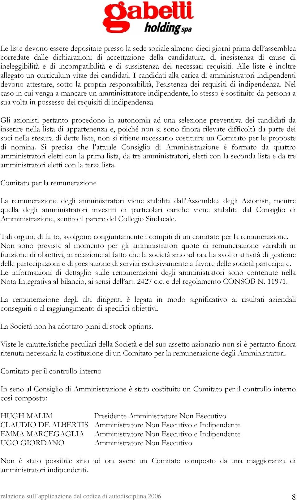 I candidati alla carica di amministratori indipendenti devono attestare, sotto la propria responsabilità, l esistenza dei requisiti di indipendenza.