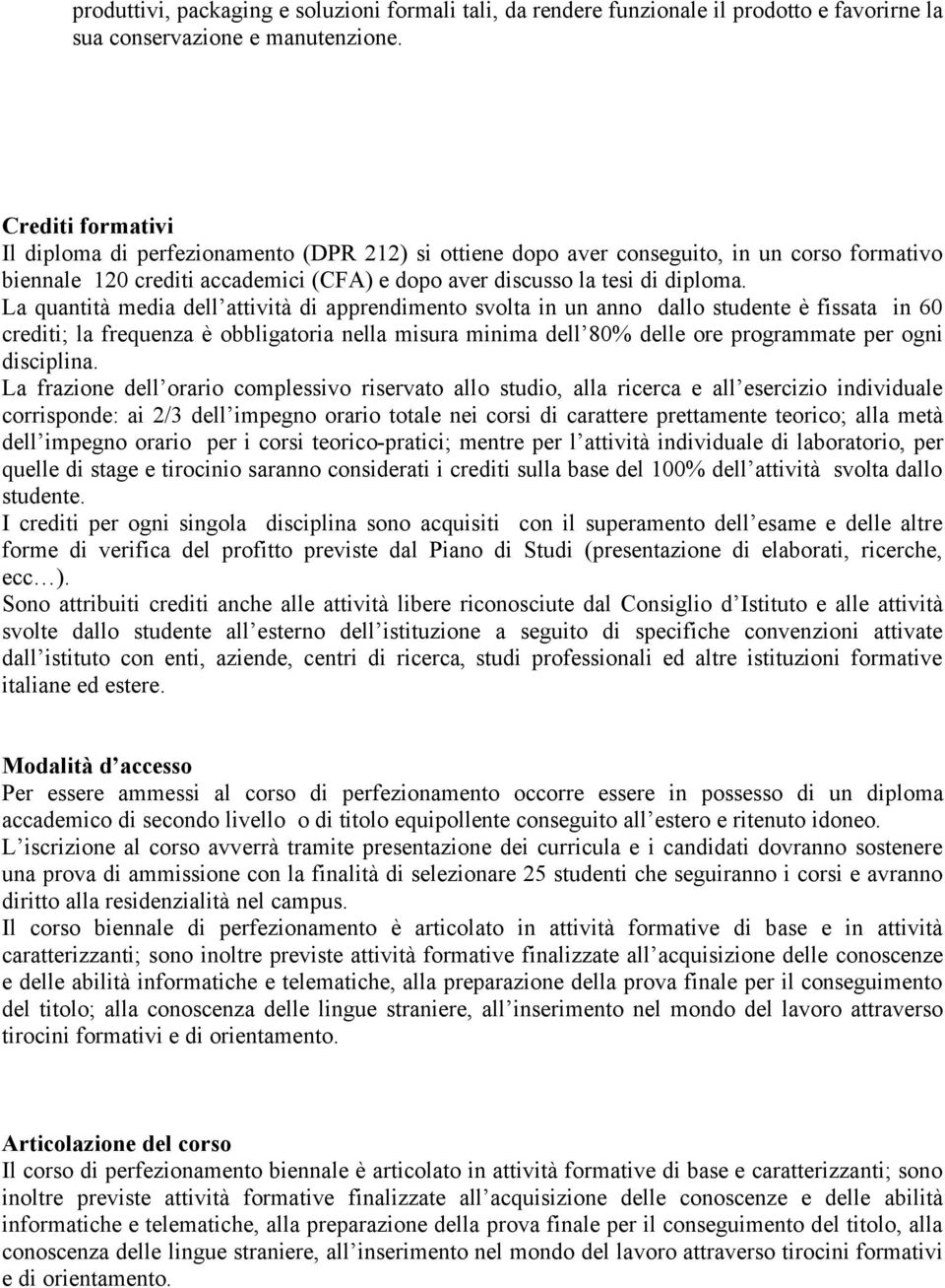 La quantità media dell attività di apprendimento svolta in un anno dallo studente è fissata in 60 crediti; la frequenza è obbligatoria nella misura minima dell 80% delle ore programmate per ogni