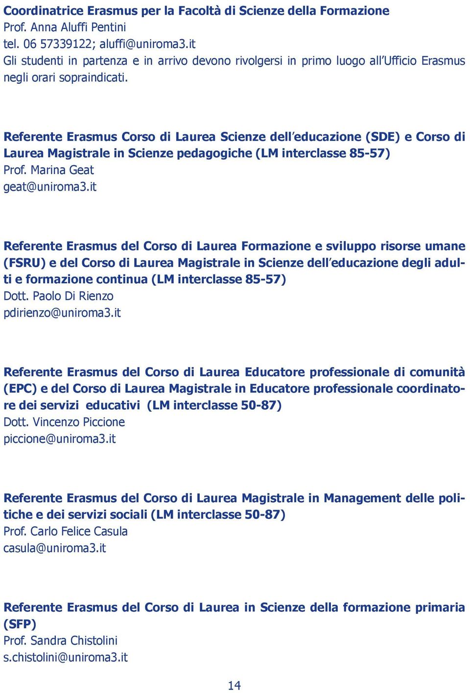 Referente Erasmus Corso di Laurea Scienze dell educazione (SDE) e Corso di Laurea Magistrale in Scienze pedagogiche (LM interclasse 85-57) Prof. Marina Geat geat@uniroma3.