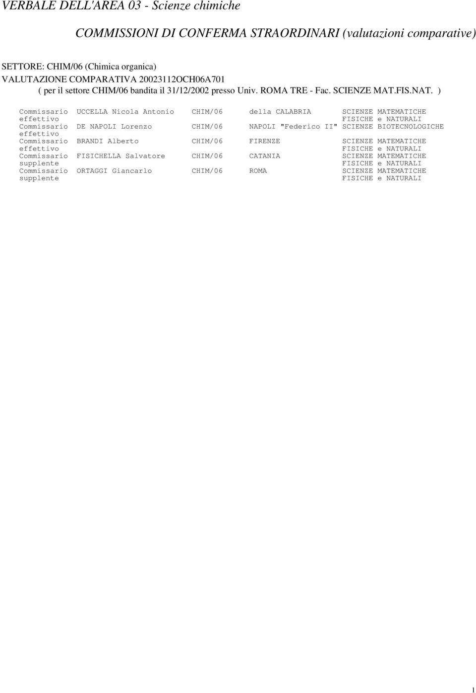 ) Commissario UCCELLA Nicola Antonio CHIM/06 della CALABRIA SCIENZE MATEMATICHE Commissario DE NAPOLI Lorenzo CHIM/06 NAPOLI "Federico II"