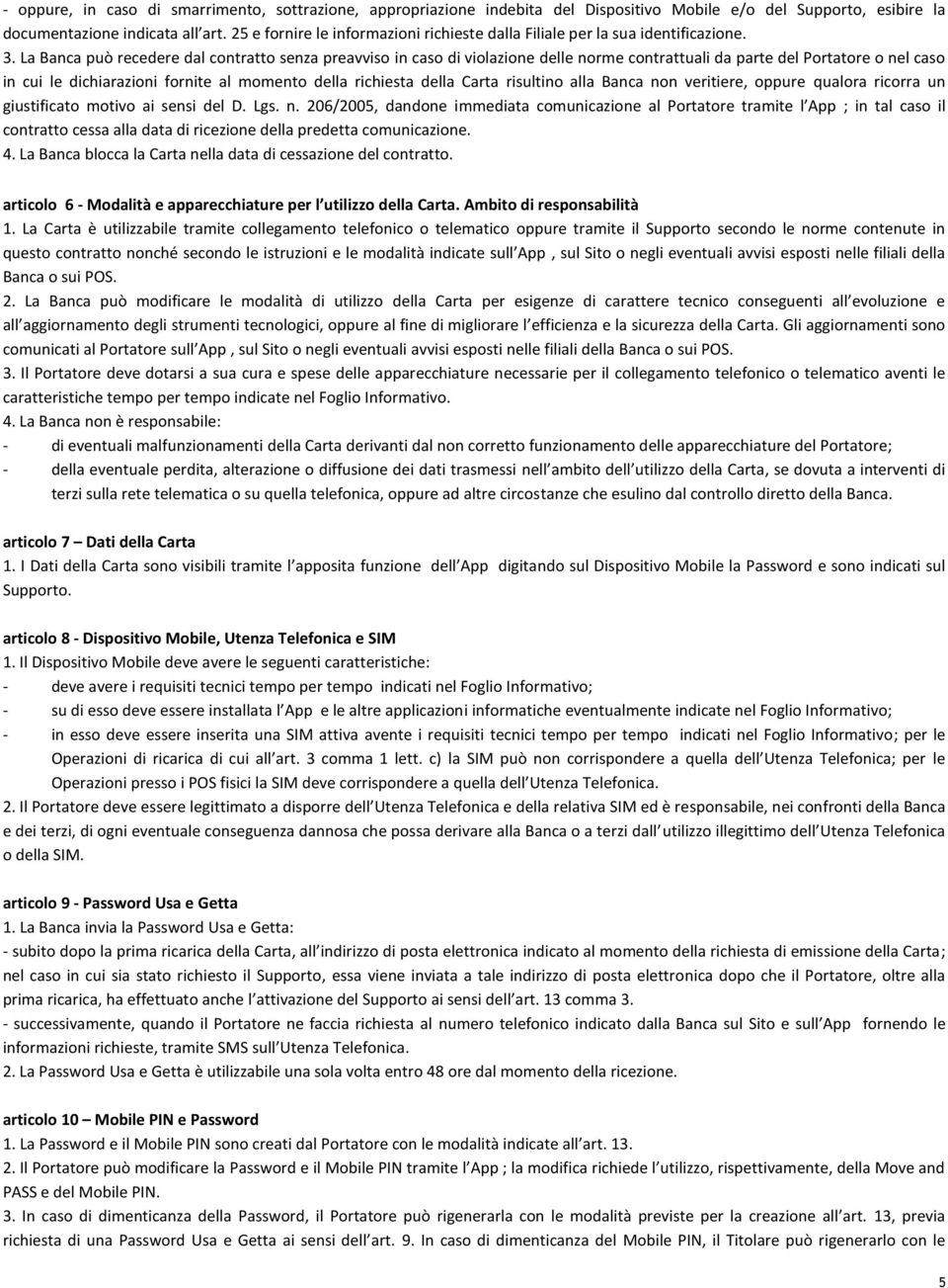 La Banca può recedere dal contratto senza preavviso in caso di violazione delle norme contrattuali da parte del Portatore o nel caso in cui le dichiarazioni fornite al momento della richiesta della