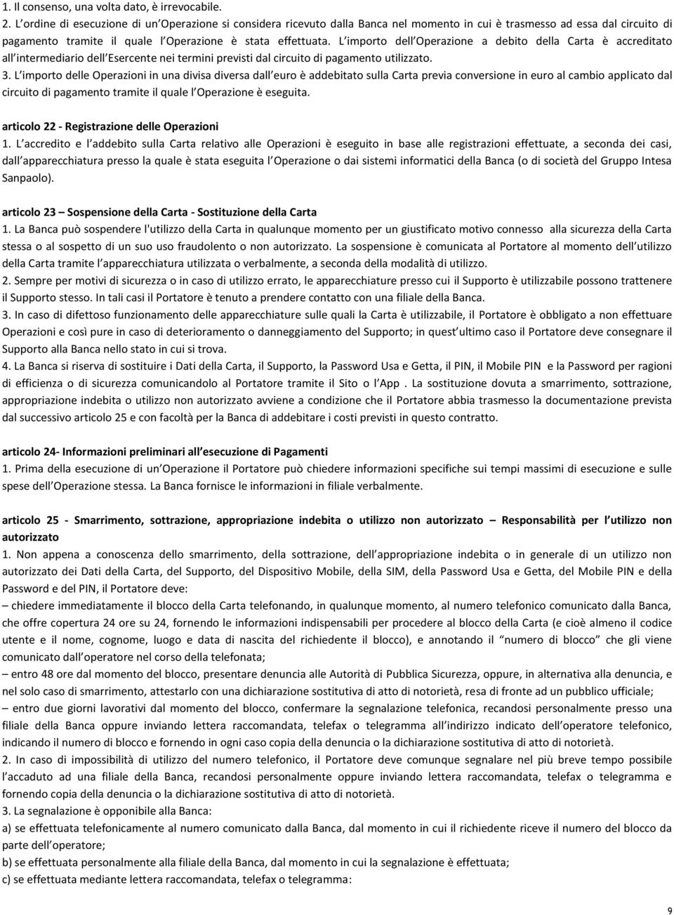 L importo dell Operazione a debito della Carta è accreditato all intermediario dell Esercente nei termini previsti dal circuito di pagamento utilizzato. 3.