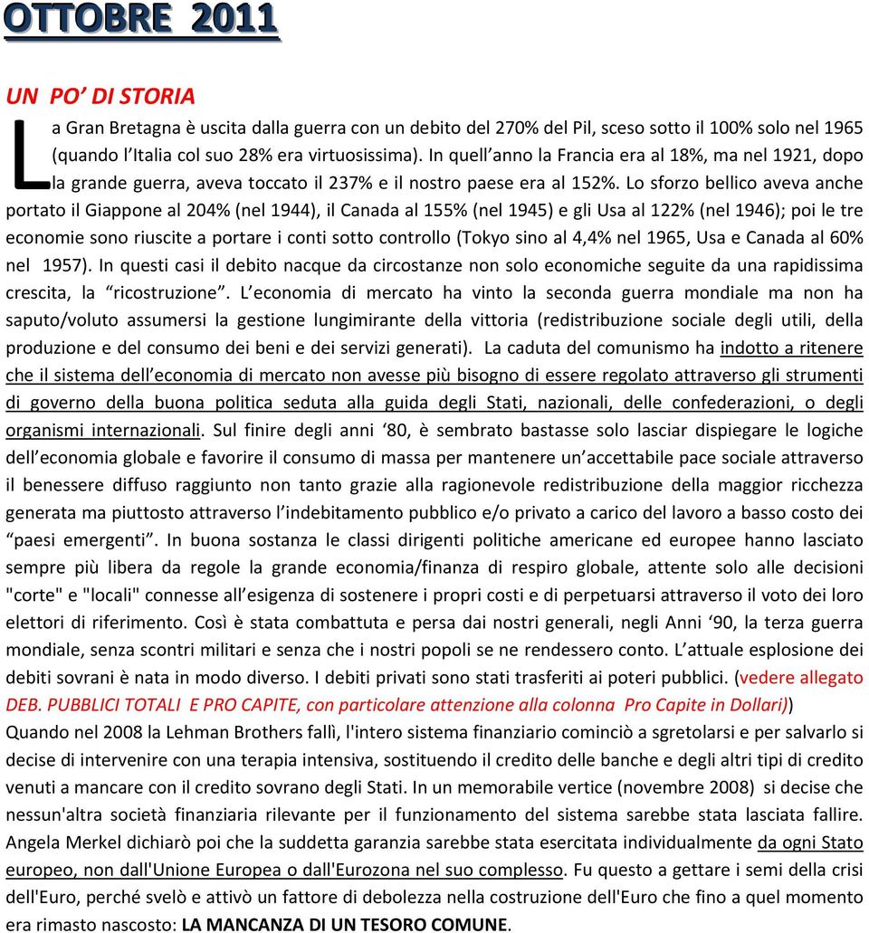 Lo sforzo bellico aveva anche portato il Giappone al 204% (nel 1944), il Canada al 155% (nel 1945) e gli Usa al 122% (nel 1946); poi le tre economie sono riuscite a portare i conti sotto controllo