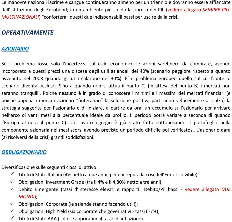 OPERATIVAMENTE AZIONARIO Se il problema fosse solo l incertezza sul ciclo economico le azioni sarebbero da comprare, avendo incorporato a questi prezzi una discesa degli utili aziendali del 40%