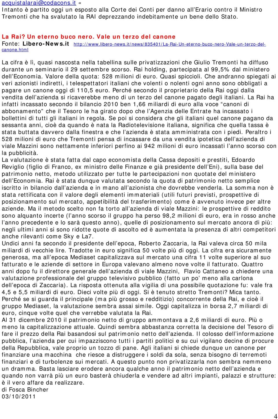 Un eterno buco nero. Vale un terzo del canone Fonte: Libero-News.it http://www.libero-news.it/news/835401/la-rai-un-eterno-buco-nero-vale-un-terzo-delcanone.