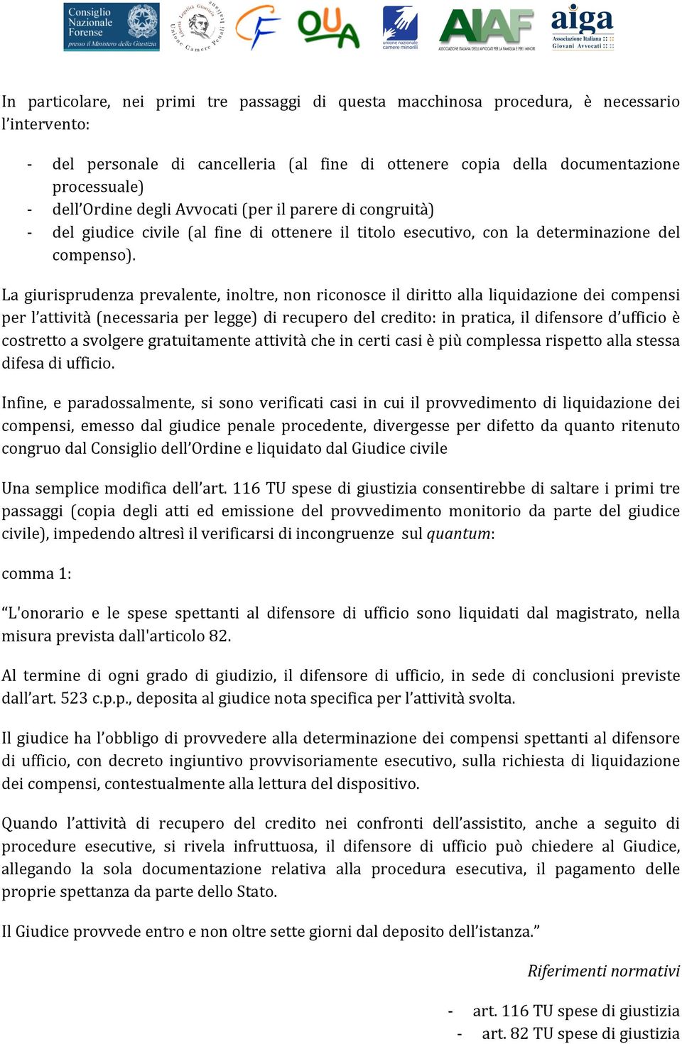 La giurisprudenza prevalente, inoltre, non riconosce il diritto alla liquidazione dei compensi per l attività (necessaria per legge) di recupero del credito: in pratica, il difensore d ufficio è