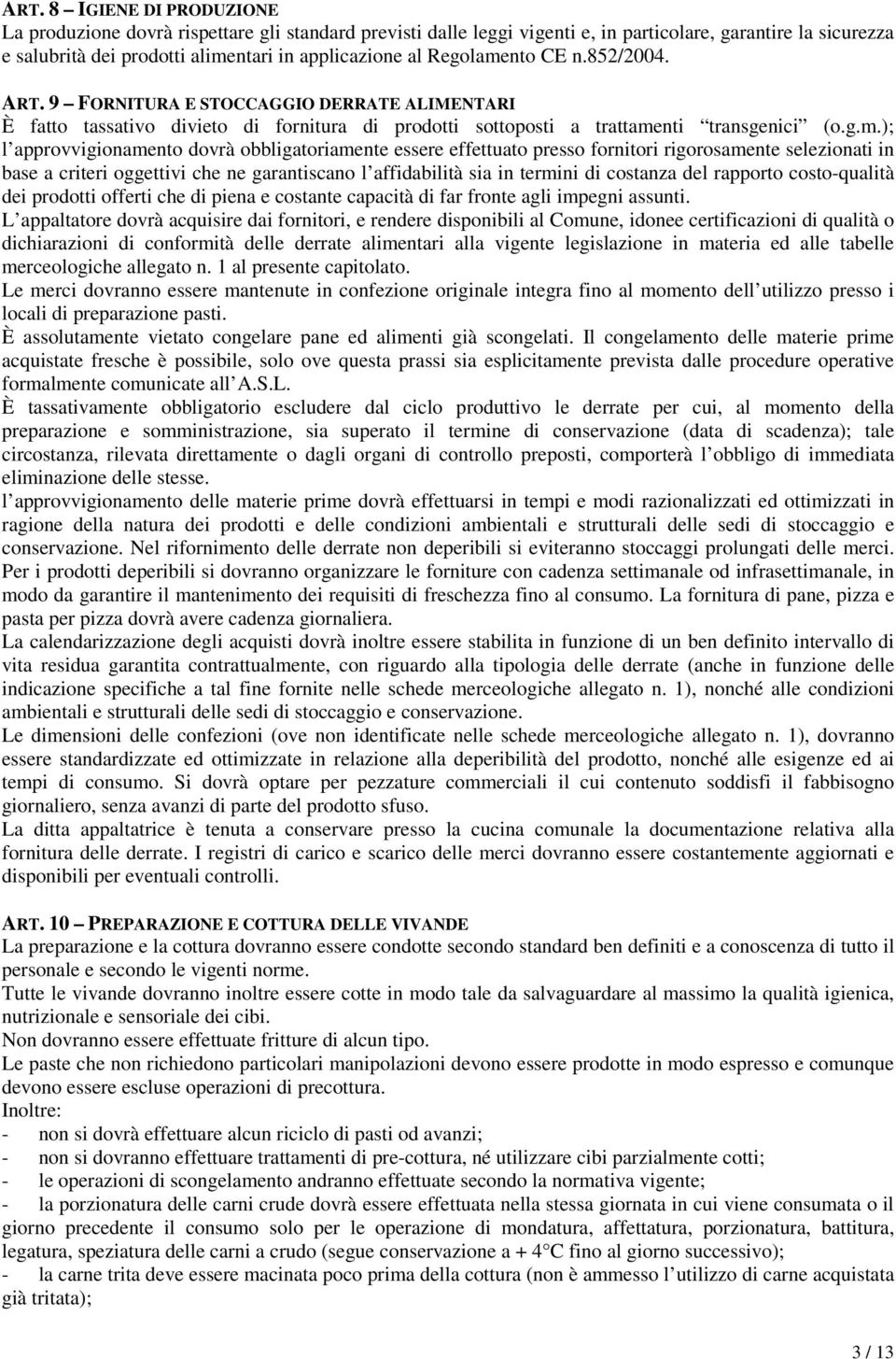 nto CE n.852/2004. ART. 9 FORNITURA E STOCCAGGIO DERRATE ALIMENTARI È fatto tassativo divieto di fornitura di prodotti sottoposti a trattame