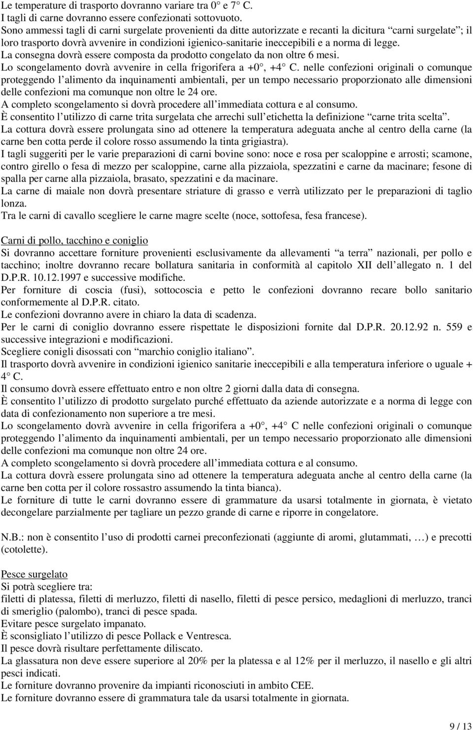 di legge. La consegna dovrà essere composta da prodotto congelato da non oltre 6 mesi. Lo scongelamento dovrà avvenire in cella frigorifera a +0, +4 C.