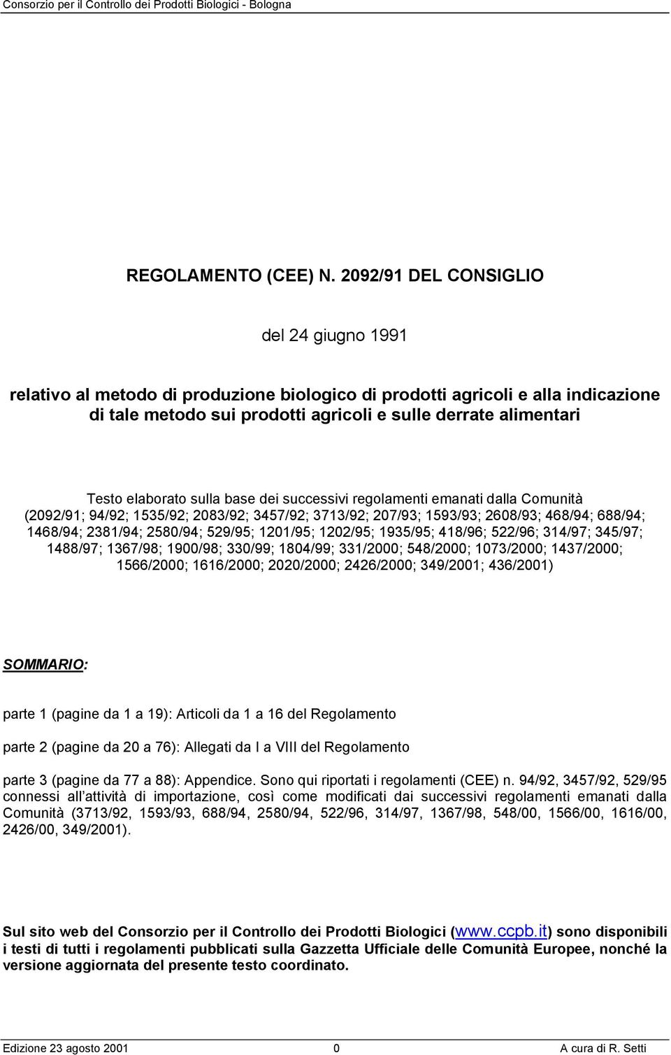 elaborato sulla base dei successivi regolamenti emanati dalla Comunità (2092/91; 94/92; 1535/92; 2083/92; 3457/92; 3713/92; 207/93; 1593/93; 2608/93; 468/94; 688/94; 1468/94; 2381/94; 2580/94;