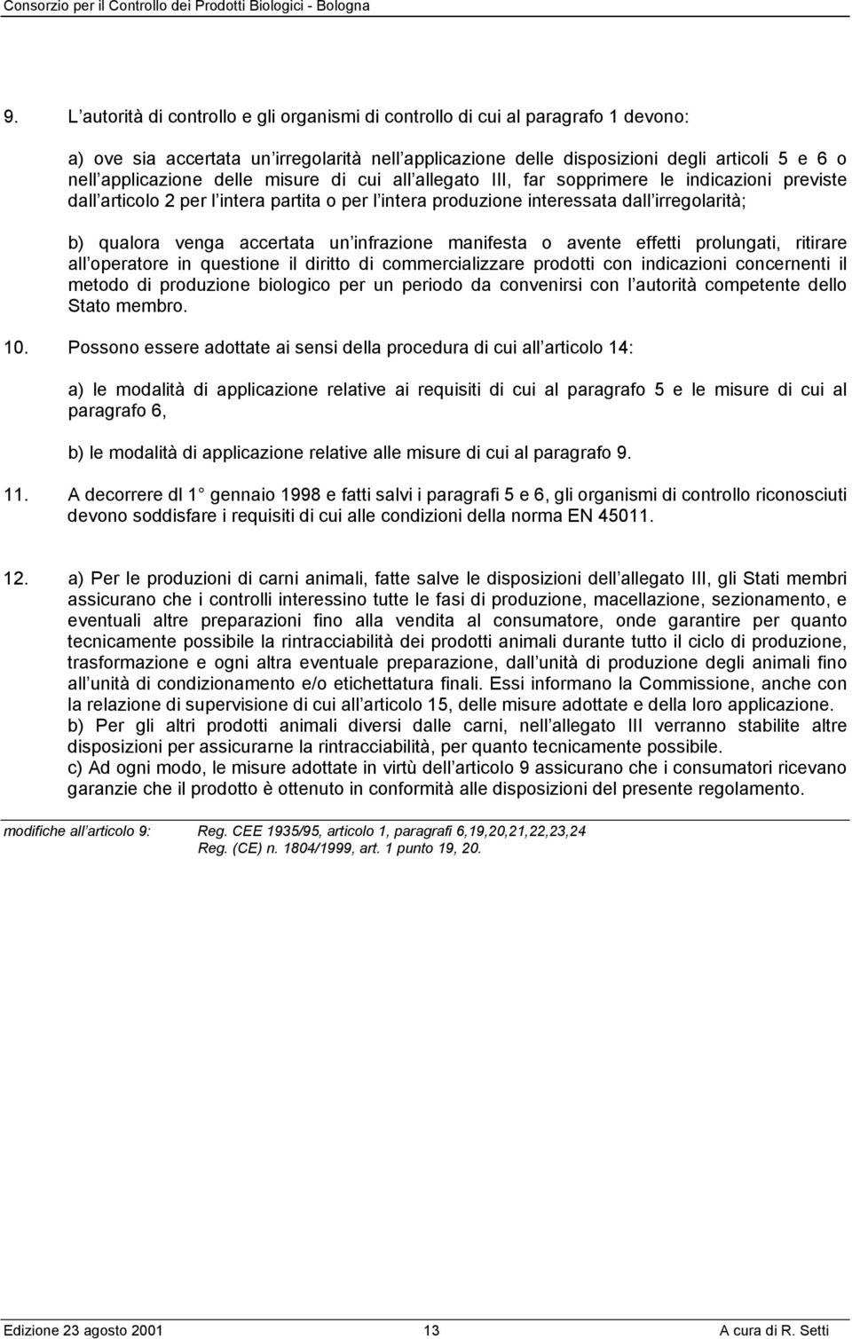 venga accertata un infrazione manifesta o avente effetti prolungati, ritirare all operatore in questione il diritto di commercializzare prodotti con indicazioni concernenti il metodo di produzione