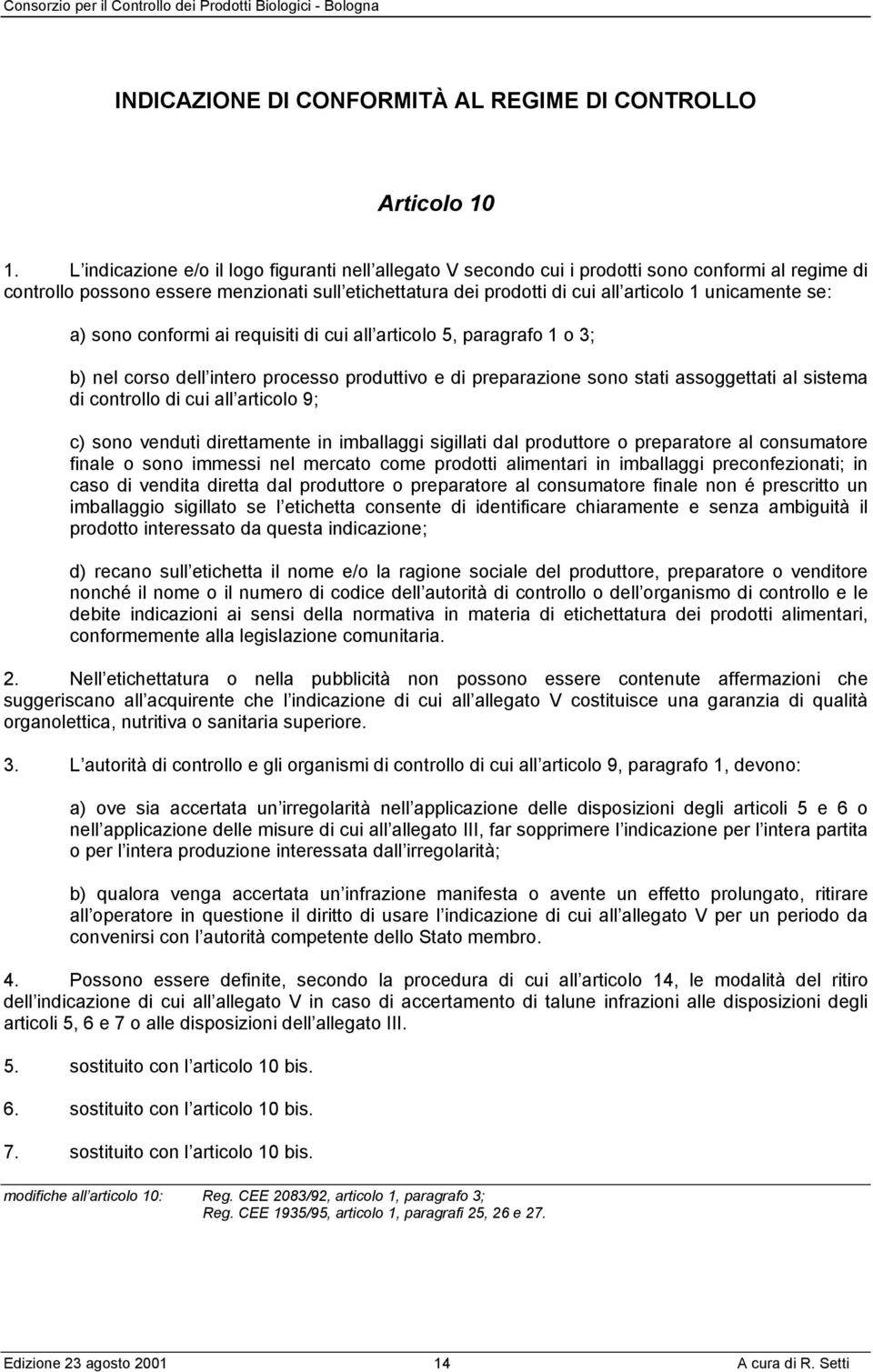 unicamente se: a) sono conformi ai requisiti di cui all articolo 5, paragrafo 1 o 3; b) nel corso dell intero processo produttivo e di preparazione sono stati assoggettati al sistema di controllo di