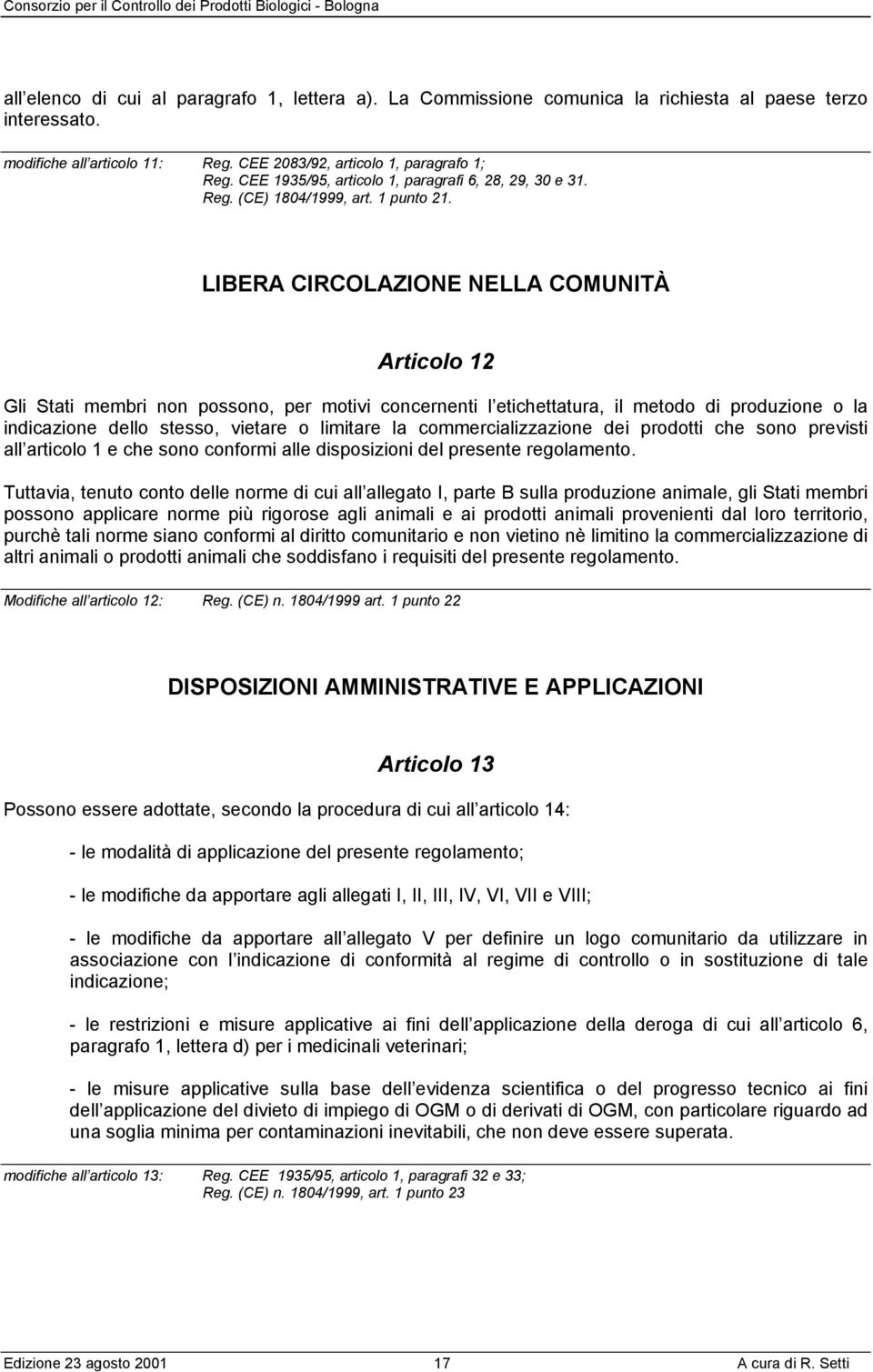 LIBERA CIRCOLAZIONE NELLA COMUNITÀ Articolo 12 Gli Stati membri non possono, per motivi concernenti l etichettatura, il metodo di produzione o la indicazione dello stesso, vietare o limitare la