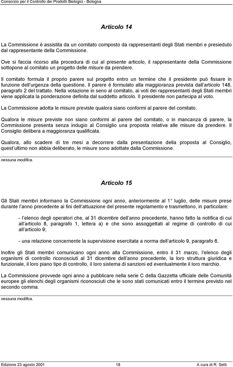 Il comitato formula il proprio parere sul progetto entro un termine che il presidente può fissare in funzione dell urgenza della questione.