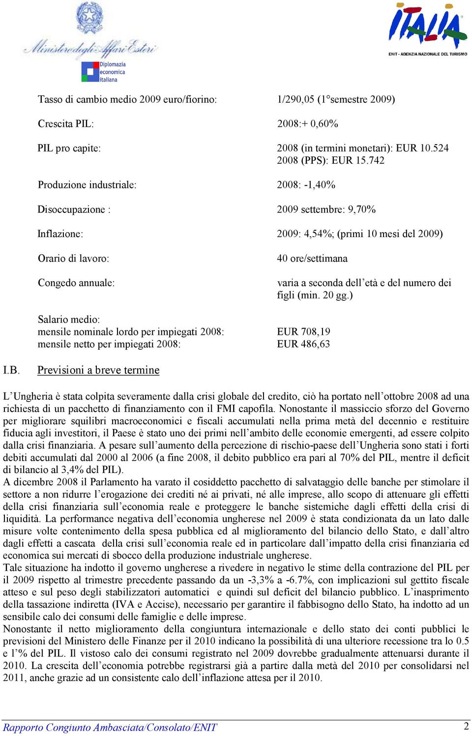 numero dei figli (min. 20 gg.) Salario medio: mensile nominale lordo per impiegati : EUR 708,19 mensile netto per impiegati : EUR 486,63 I.B.