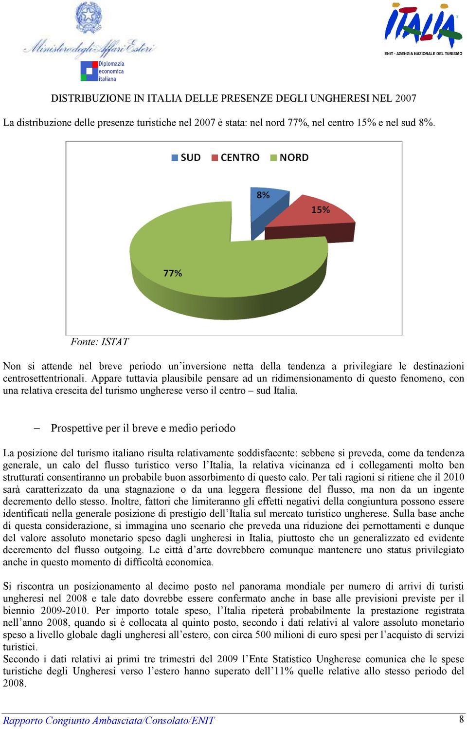 Appare tuttavia plausibile pensare ad un ridimensionamento di questo fenomeno, con una relativa crescita del turismo ungherese verso il centro sud Italia.