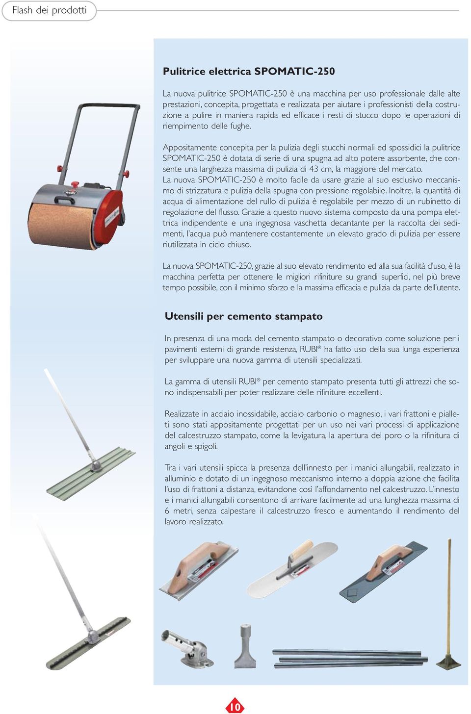 Appositamente concepita per la pulizia degli stucchi normali ed spossidici la pulitrice SPOMATIC-250 è dotata di serie di una spugna ad alto potere assorbente, che consente una larghezza massima di