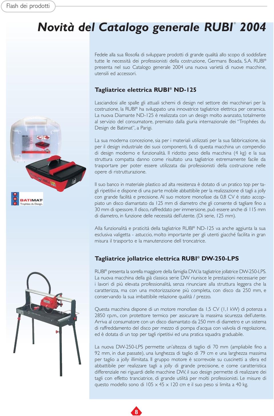 Tagliatrice elettrica RUBI ND-125 Lasciandosi alle spalle gli attuali schemi di design nel settore dei macchinari per la costruzione, la RUBI ha sviluppato una innovatrice tagliatrice elettrica per