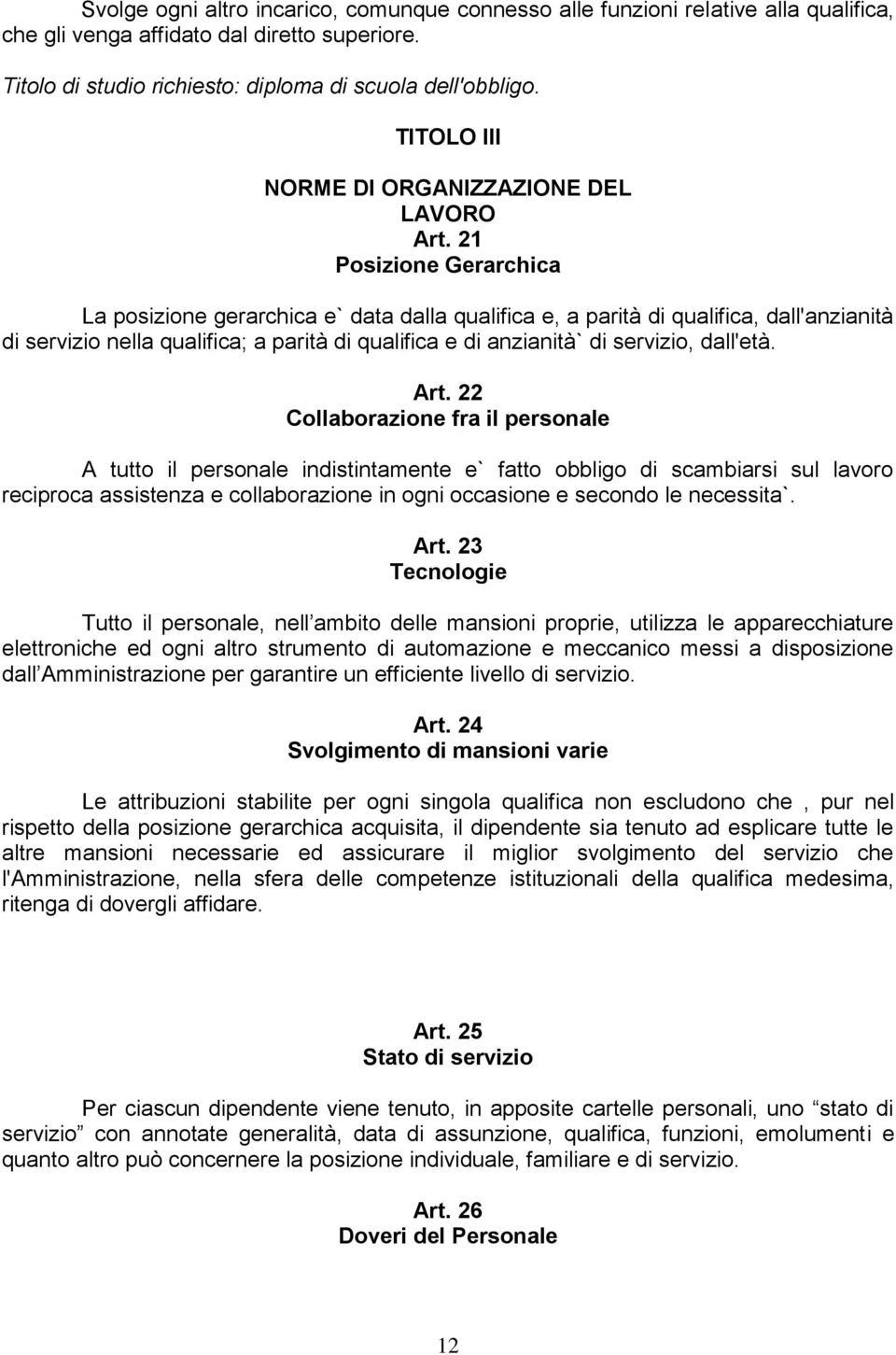 21 Posizione Gerarchica La posizione gerarchica e` data dalla qualifica e, a parità di qualifica, dall'anzianità di servizio nella qualifica; a parità di qualifica e di anzianità` di servizio,